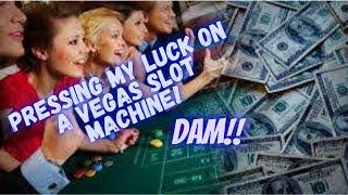 When you PRESS your luck at a CASINO?