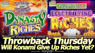 Dynasty Riches and Electrifying Riches Slots for Throwback Thursday! Will Konami Give Up Riches Yet?
