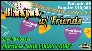 BLACKJACK WITH FRIENDS EPISODE #5 $10K BUY-IN SESSION WITH SPECIAL GUEST MATTHEW "WITH LUCKY LOUIE"