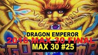 •MAX 30 2016 FINAL SPECIAL EDITION•( #25 )•DRAGON EMPEROR Slot•$3.00 MAX BET