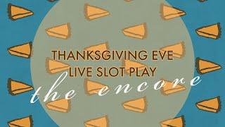 • Encore LIVE STREAM from San Manuel Casino • Thanksgiving Eve Slot Play •