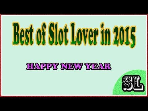 ** Best of SLOT LOVER in 2015 ** HAPPY NEW YEAR **
