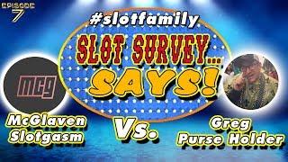 • GAME SHOW NIGHT LIVE! • SLOT SURVEY... SAYS! • McGlaven Slotgasm vs Greg the Purse Holder