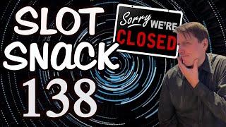 Slot Snack 138: Ontario is closed AGAIN !