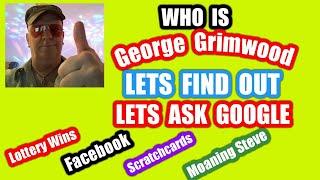 Who is George Grimwood•...Let's find out?....Lets ask ?.......•••Google••