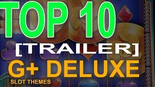 TOP 10 G+ DELUXE SLOT MACHINE THEMES [Trailer] ~ COMING SOON!