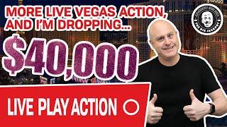 • More LIVE VEGAS Action • I’m Dropping $40,000!