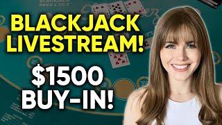 LIVE: Blackjack! $1500 Buy-in!
