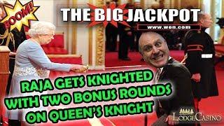 • The RAJA Gets Knighted with • 2 Bonus Rounds on Queen's Knight •