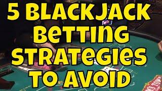 Five Blackjack Betting Strategies to Avoid!