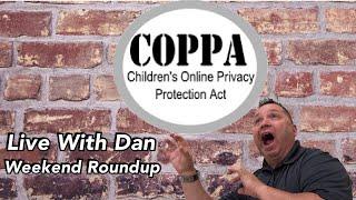 LIVE with Dan! Weekend Roundup!  COPPA shuts down YOUTUBE?
