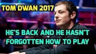 Tom Dwan 2017 - He's Back and He Hasn't Forgotten How to Play