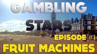 Gambling Stars Episode #1 Fruit Machines
