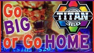 • Go BIG or • Go HOME• • TITAN 360++ MASSIVE Slot Machines!!