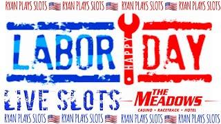 • Labor Day Live Slots From The Meadows •