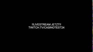 LIVESTREAM NOW/JETZT /// TWITCH.TV/CASINOTEST24