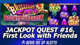 Jackpot Quest #16 - New Slot, Max Bet First Look with Friends, Brilliant Cats Boosted ReSpin