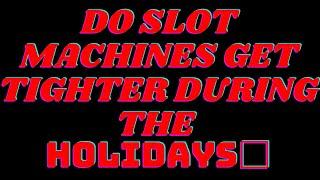 Do Slot Machines get Tighter during the Holidays⋆ Slots ⋆