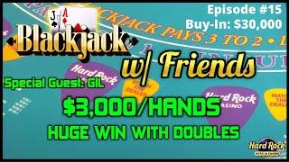 BLACKJACK WITH FRIENDS EPISODE #15 $30K BUY-IN SESSION ~ UP TO $3000 HANDS W/ GIL HUGE WIN DOUBLES