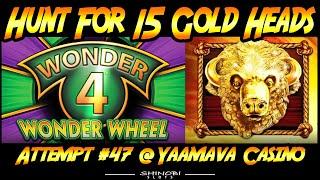 Hunt For 15 Gold Heads!  Episode #47 on Wonder 4 Wonder Wheel Slot Machine.  Live Play and Bonuses!