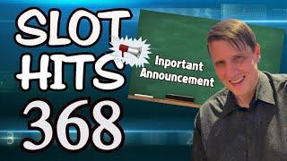 Slot Hits 368: Important Announcements !