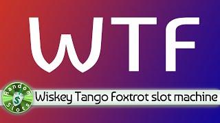 Wiskey Tango Foxtrot, an appropriately named slot machine video