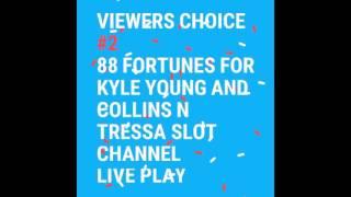 Viewers choice #2. 88 Fortunes for Kyle young and Collins n Tressa slot channel. Live play!