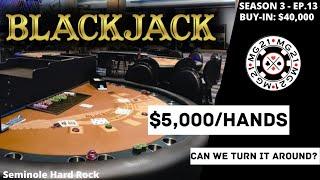 BLACKJACK Season 3: Ep 13 $40,000 BUY-IN ~ High Limit Play Up to $5000 Hands ~ DOUBLES MASSIVE LOSS