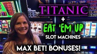 Titanic and EAT EM UP! Slot Machines! Max Bet BONUSES!