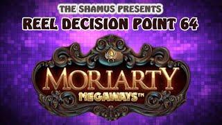 Reel Decision Point 64: Moriarty !
